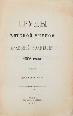 Труды Вятской ученой архивной комиссии 1905-1906 гг. Вятка: Губернская тип.; Тип. П.Д. Харитонова, 1905-1907.